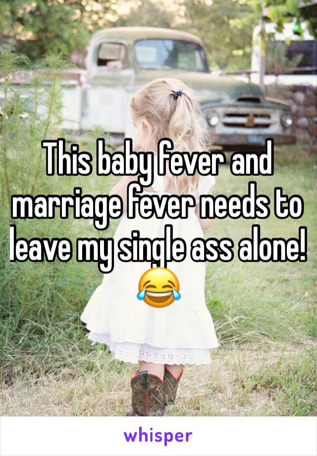 This baby fever and marriage fever needs to leave my single ass alone! 😂