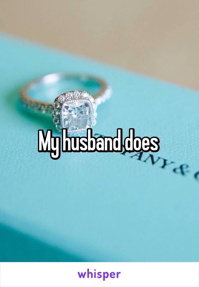 My husband does 