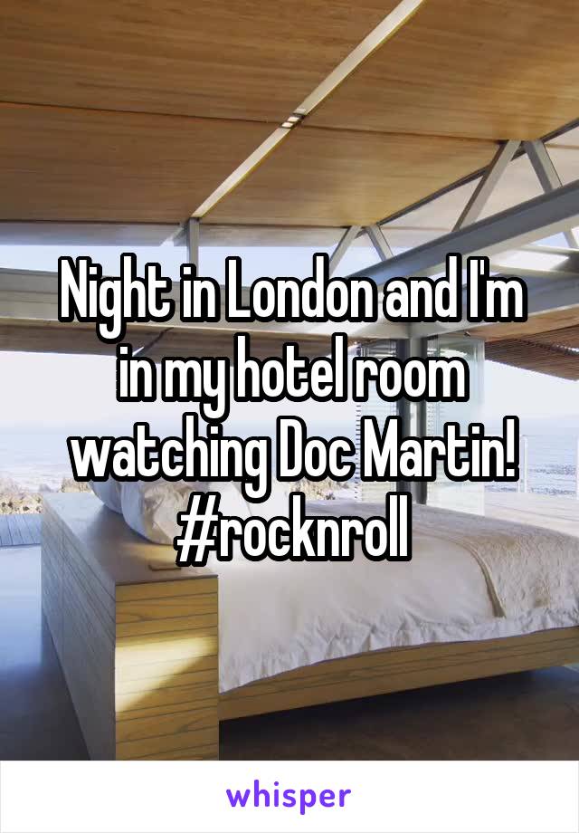 Night in London and I'm in my hotel room watching Doc Martin!
#rocknroll