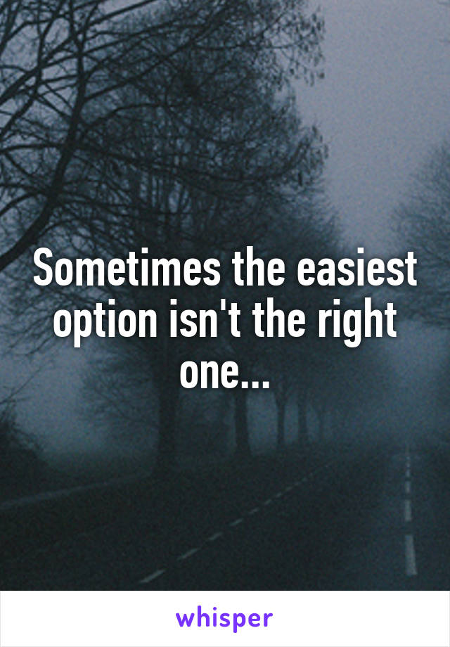 Sometimes the easiest option isn't the right one...