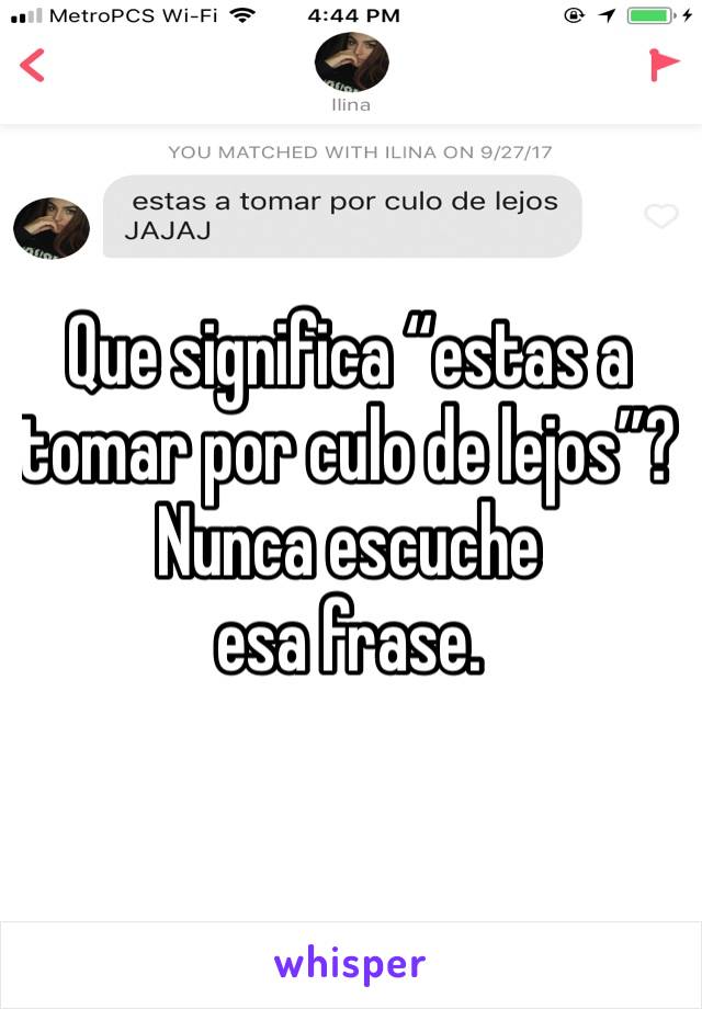 Que significa “estas a tomar por culo de lejos”? 
Nunca escuche esa frase.