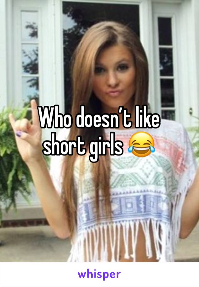 Who doesn’t like short girls 😂