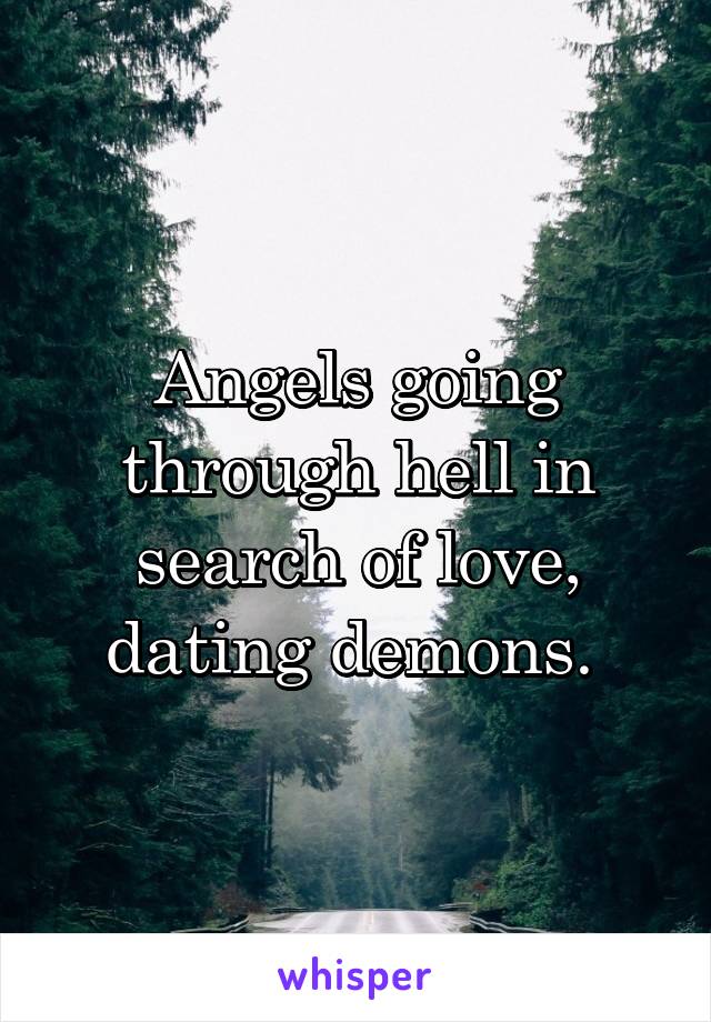 Angels going through hell in search of love, dating demons. 