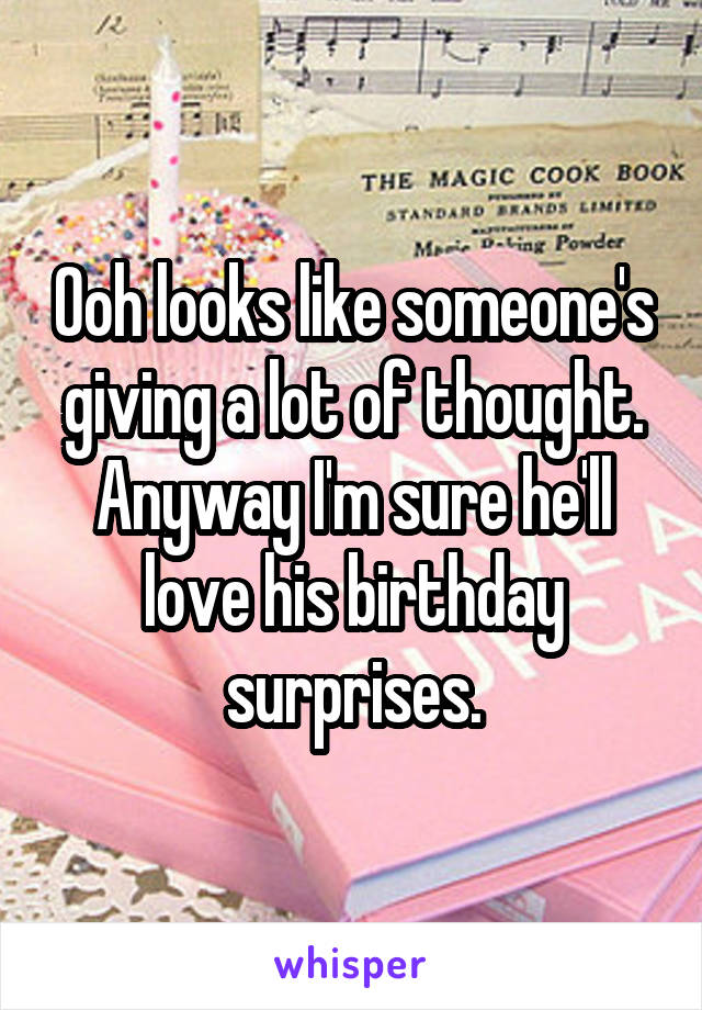 Ooh looks like someone's giving a lot of thought.
Anyway I'm sure he'll love his birthday surprises.