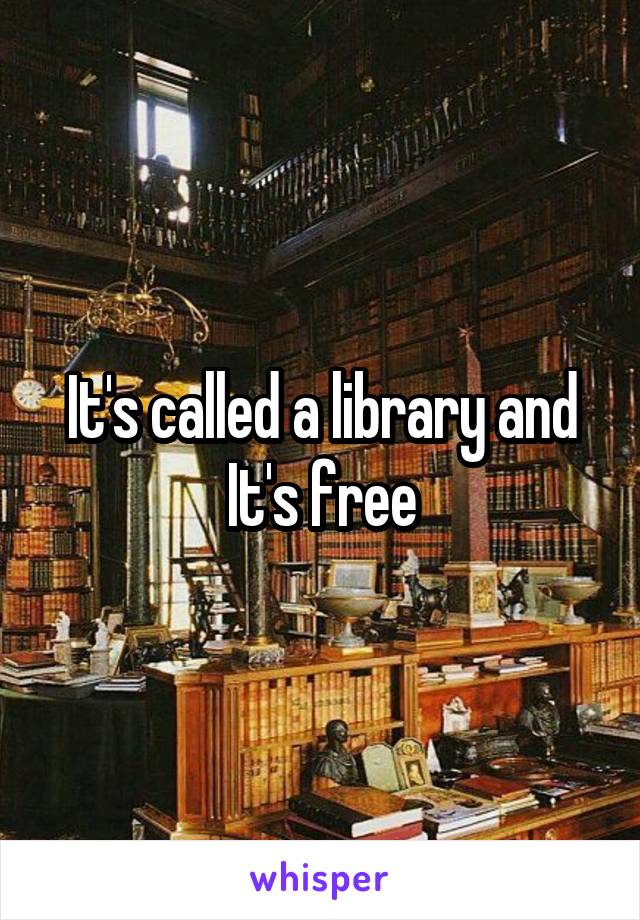 It's called a library and It's free