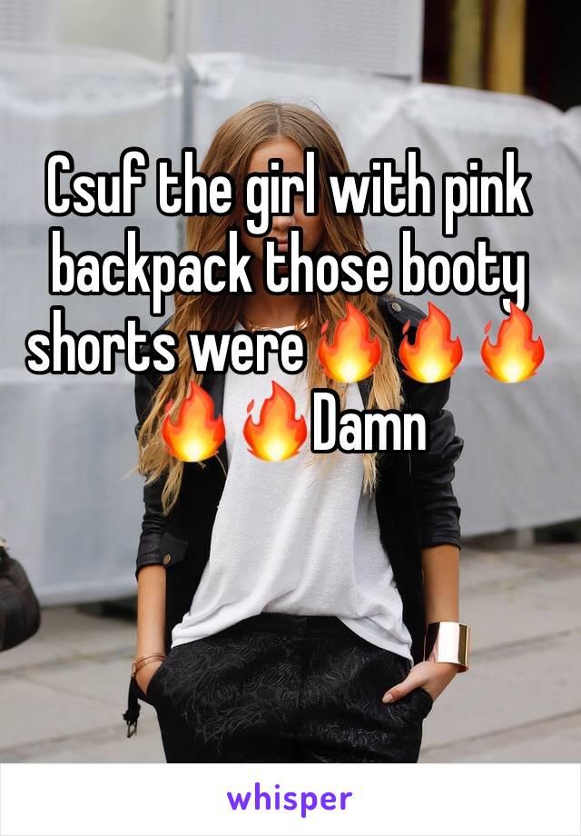 Csuf the girl with pink backpack those booty shorts were🔥🔥🔥🔥🔥Damn