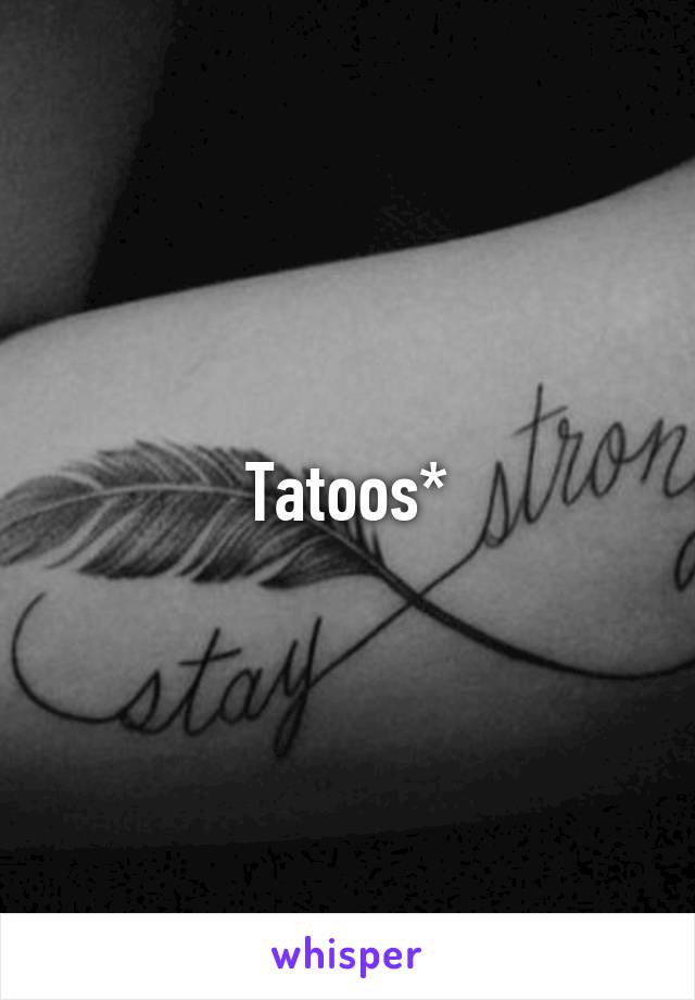 Tatoos*