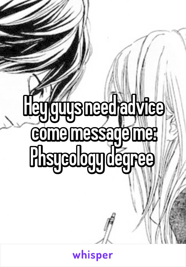 Hey guys need advice come message me:
Phsycology degree 