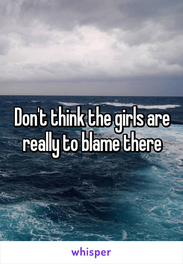 Don't think the girls are really to blame there