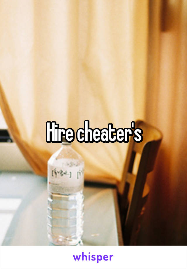 Hire cheater's