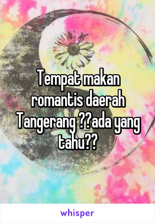 Tempat makan romantis daerah Tangerang ??ada yang tahu??