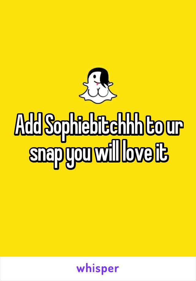 Add Sophiebitchhh to ur snap you will love it