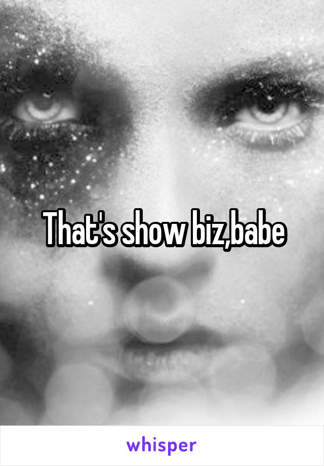 That's show biz,babe