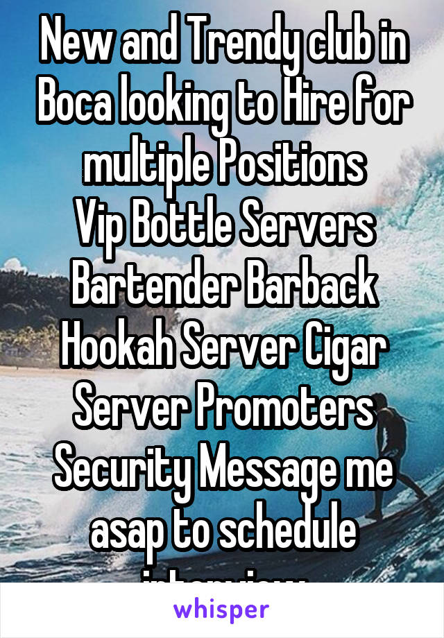 New and Trendy club in Boca looking to Hire for multiple Positions
Vip Bottle Servers Bartender Barback Hookah Server Cigar Server Promoters Security Message me asap to schedule interview