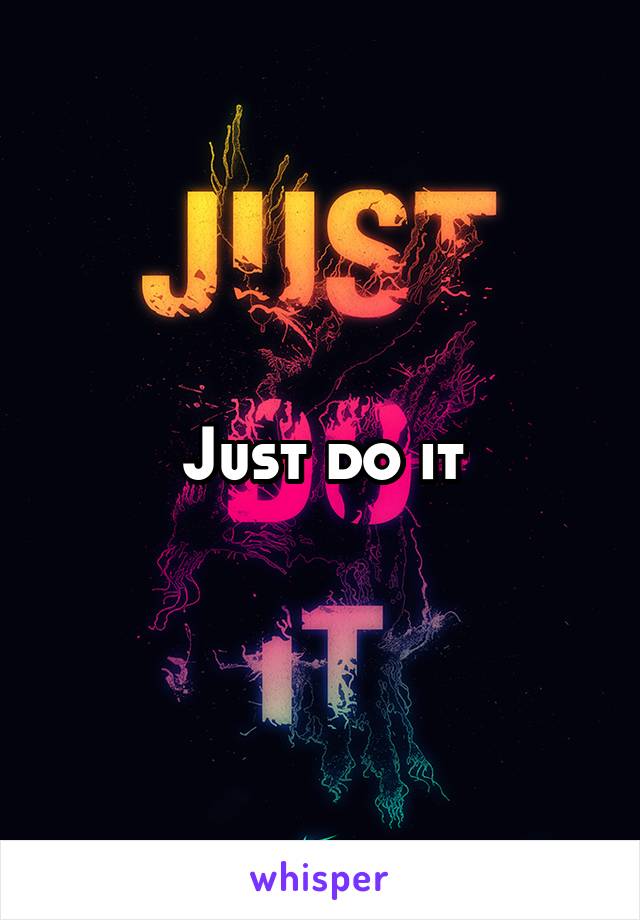 Just do it