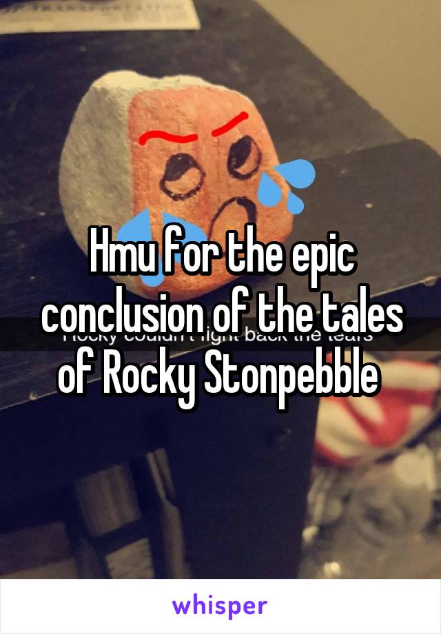 Hmu for the epic conclusion of the tales of Rocky Stonpebble 