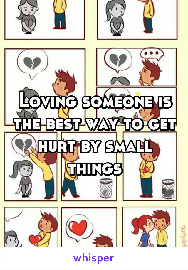 Loving someone is the best way to get hurt by small things