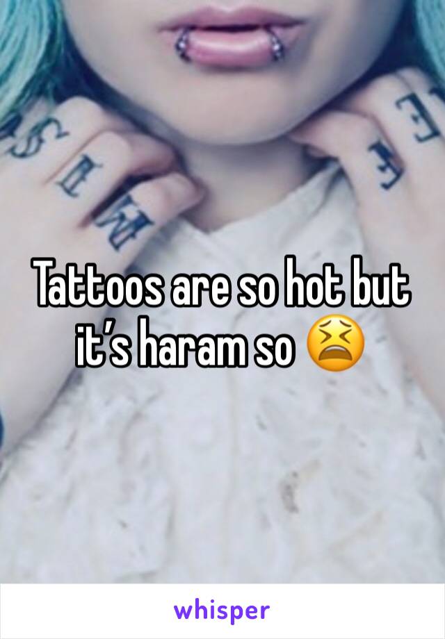 Tattoos are so hot but it’s haram so 😫