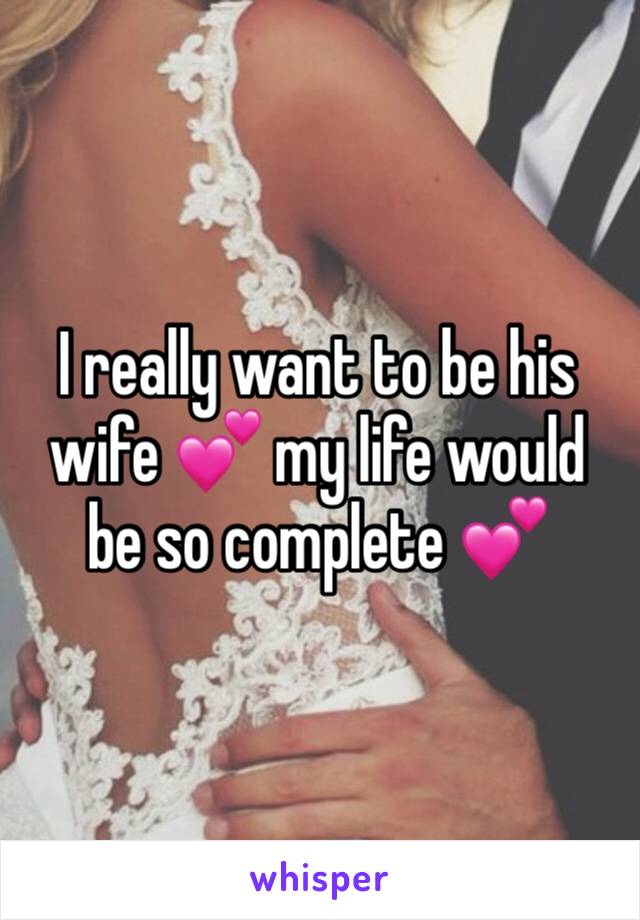 I really want to be his wife 💕 my life would be so complete 💕