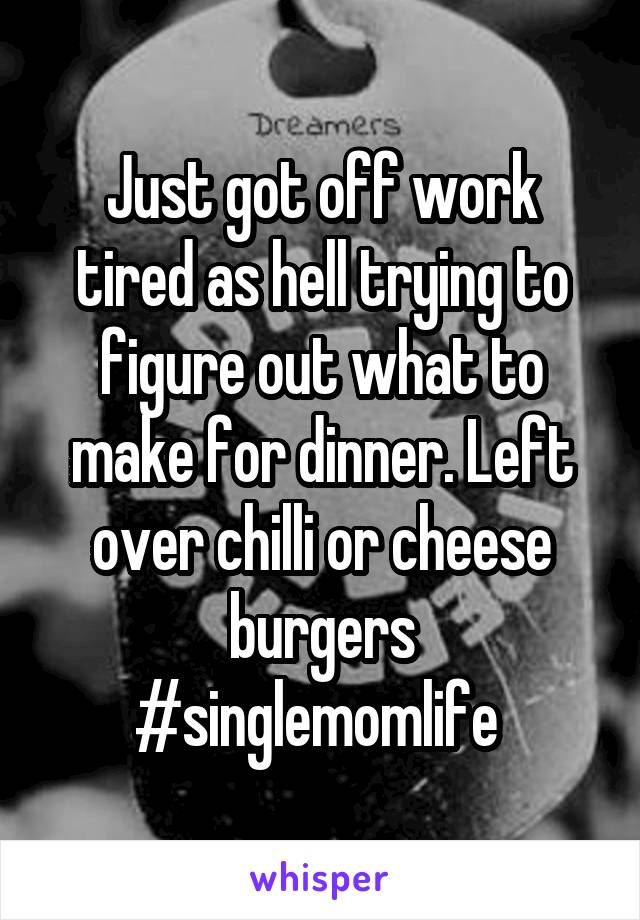 Just got off work tired as hell trying to figure out what to make for dinner. Left over chilli or cheese burgers #singlemomlife 