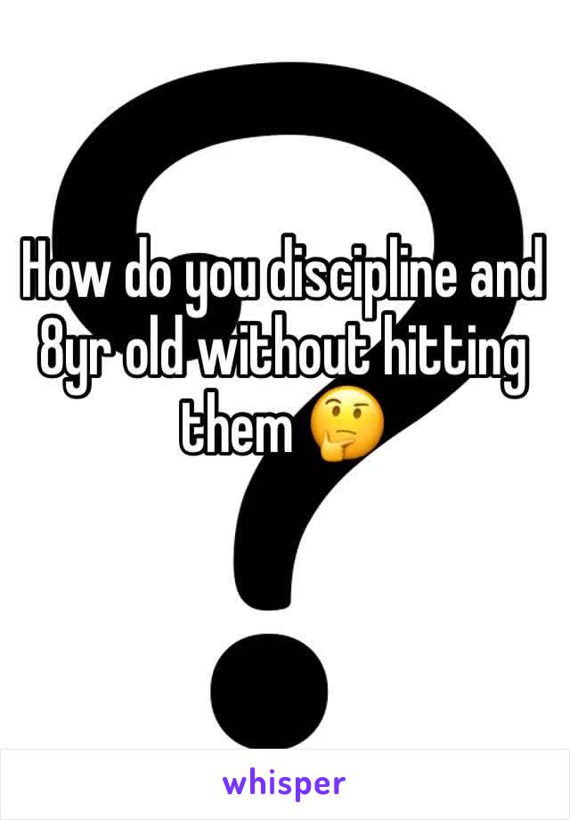 How do you discipline and 8yr old without hitting them 🤔