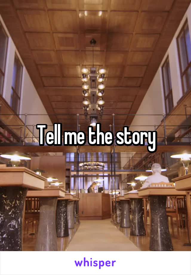 Tell me the story