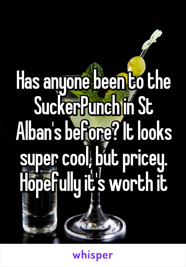 Has anyone been to the SuckerPunch in St Alban's before? It looks super cool, but pricey. Hopefully it's worth it