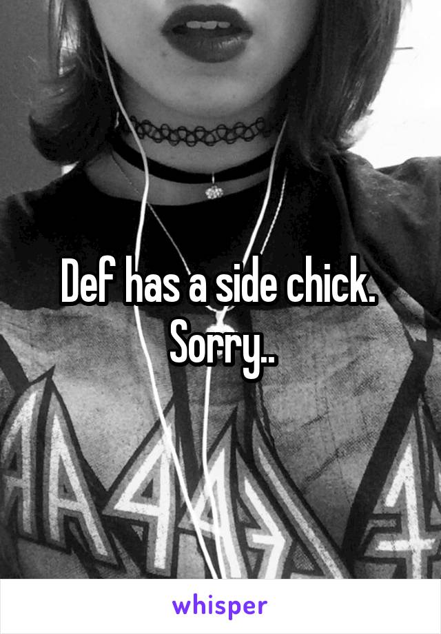 Def has a side chick.  Sorry..