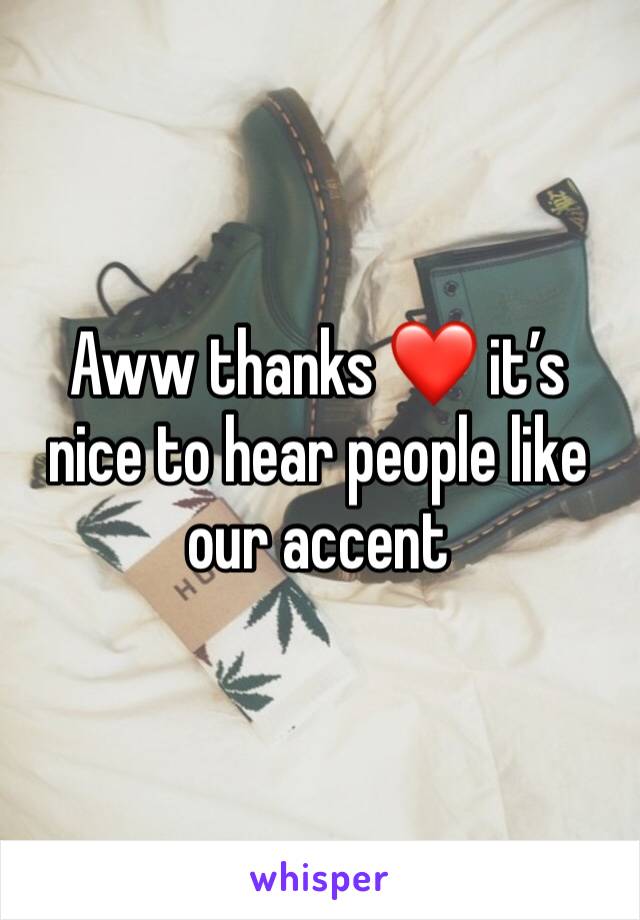 Aww thanks ❤️ it’s nice to hear people like our accent