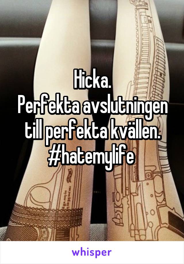 Hicka.
Perfekta avslutningen till perfekta kvällen.
#hatemylife 
