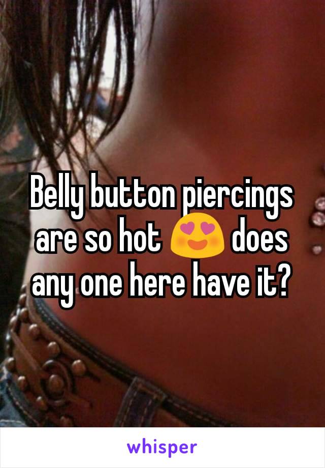 Belly button piercings are so hot 😍 does any one here have it?