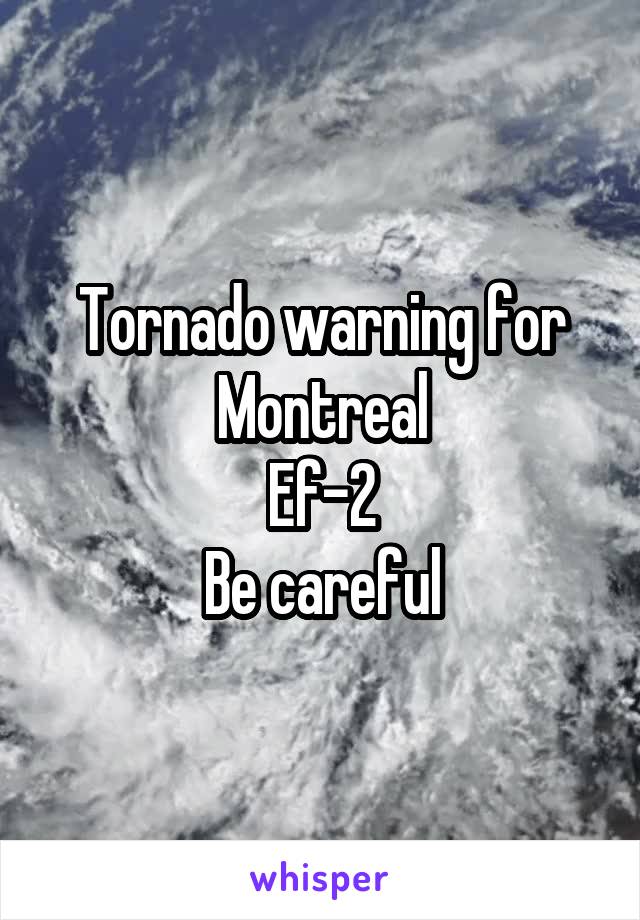 Tornado warning for Montreal
Ef-2
Be careful