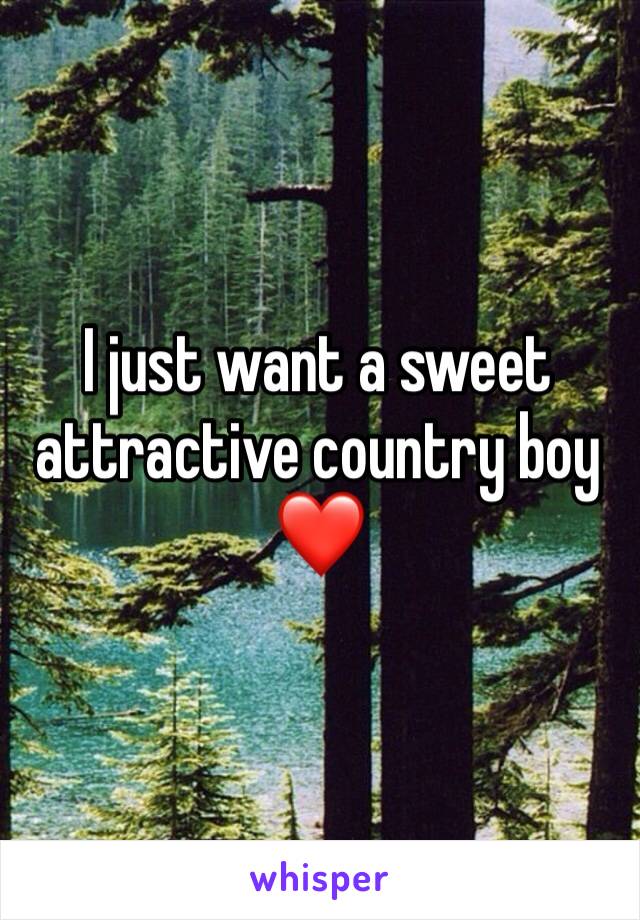 I just want a sweet attractive country boy ❤️