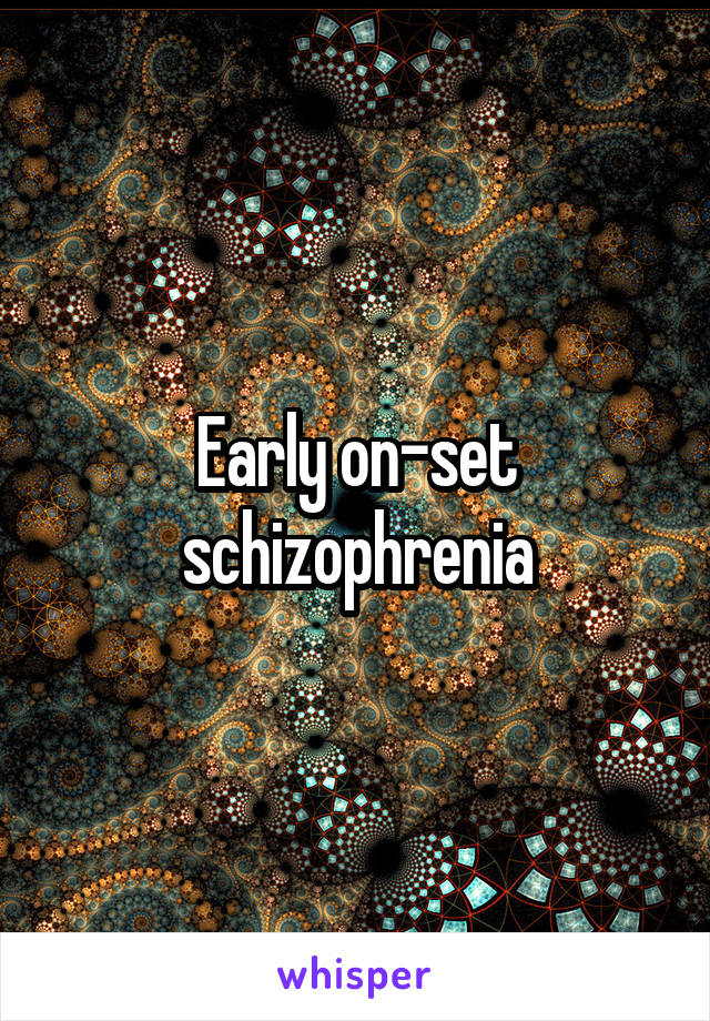 Early on-set schizophrenia