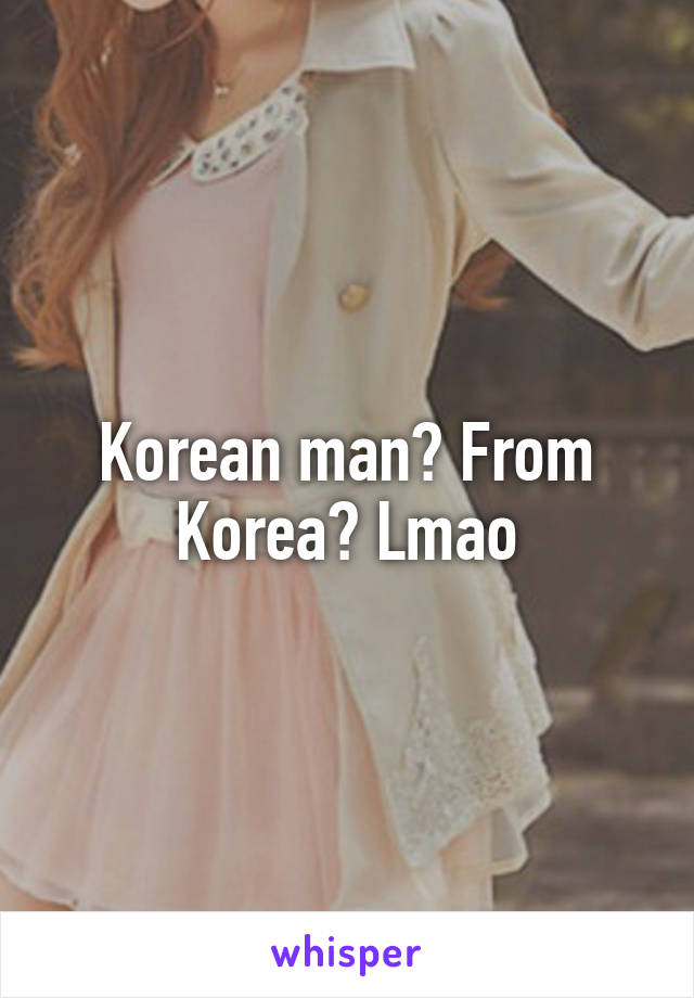 Korean man? From Korea? Lmao