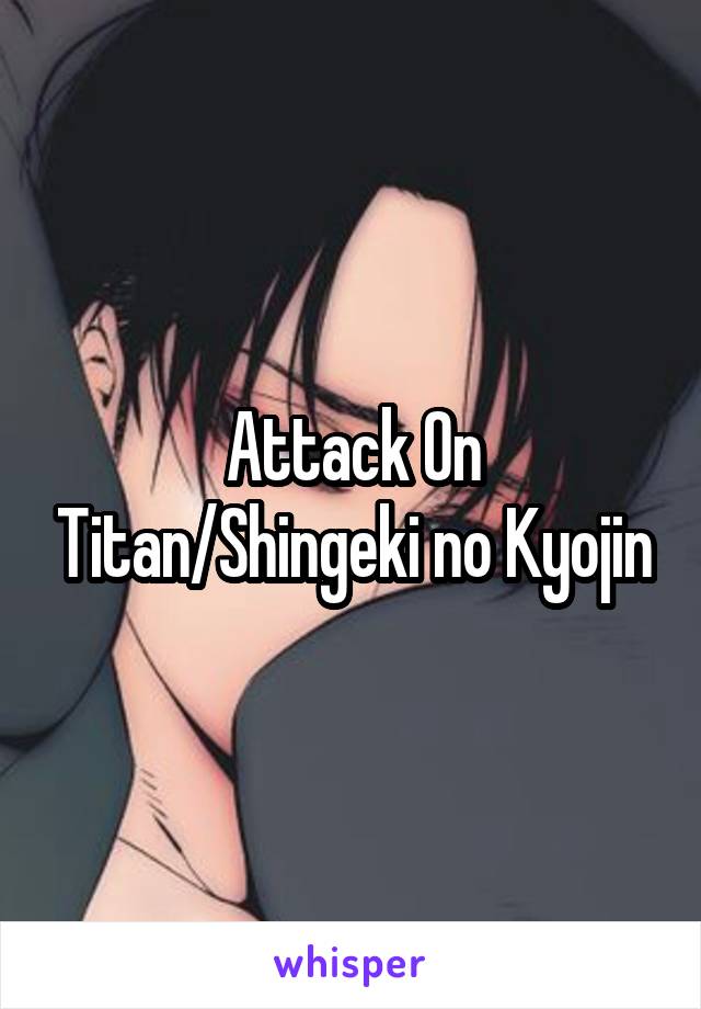 Attack On Titan/Shingeki no Kyojin