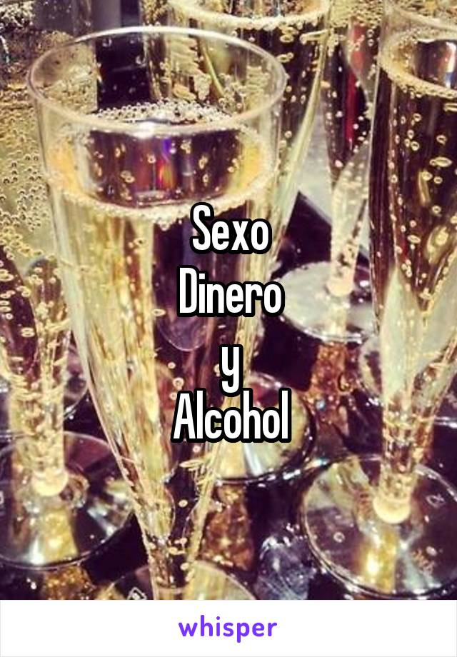 Sexo
Dinero
y
Alcohol