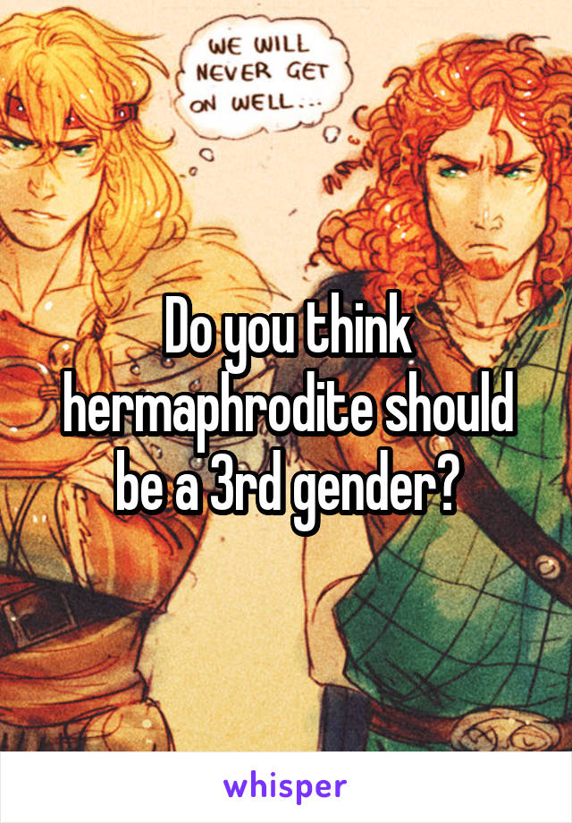 Do you think hermaphrodite should be a 3rd gender?