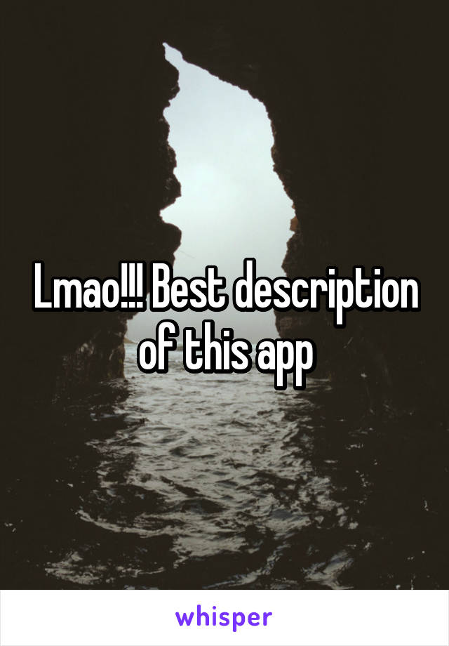 Lmao!!! Best description of this app