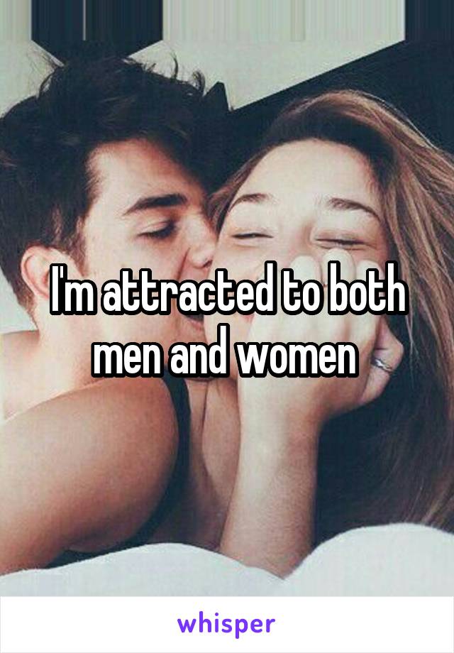 I'm attracted to both men and women 