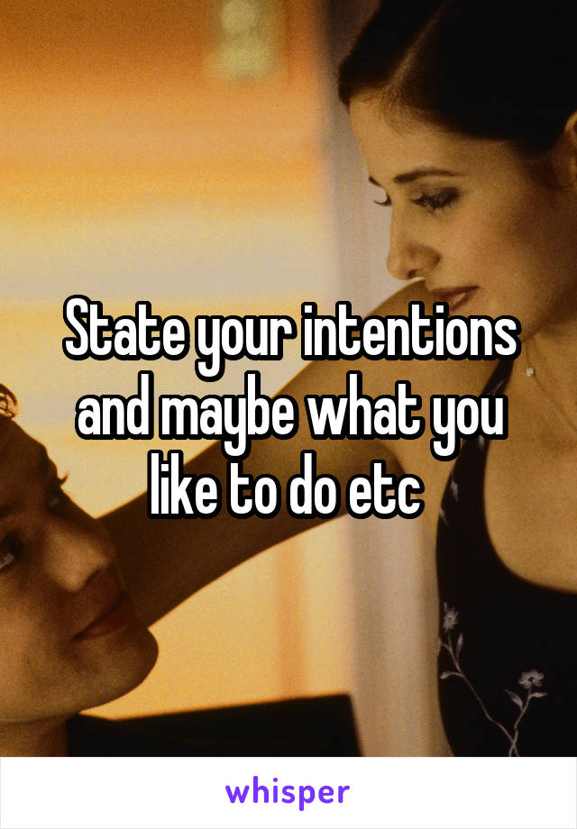 State your intentions and maybe what you like to do etc 