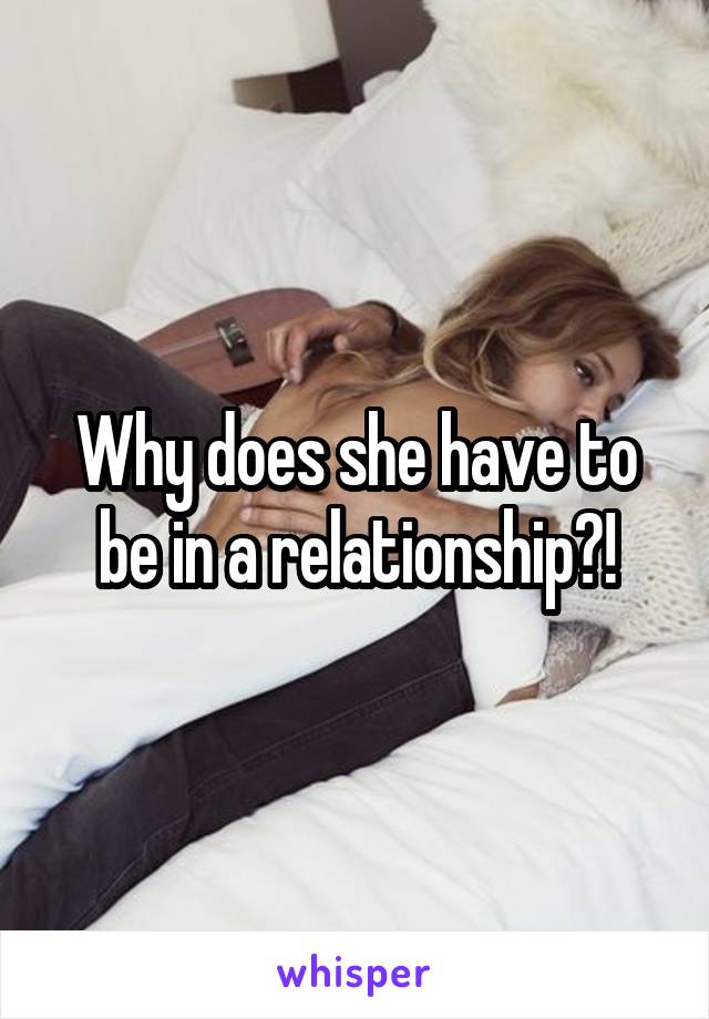 Why does she have to be in a relationship?!