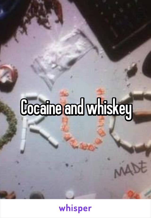 Cocaine and whiskey