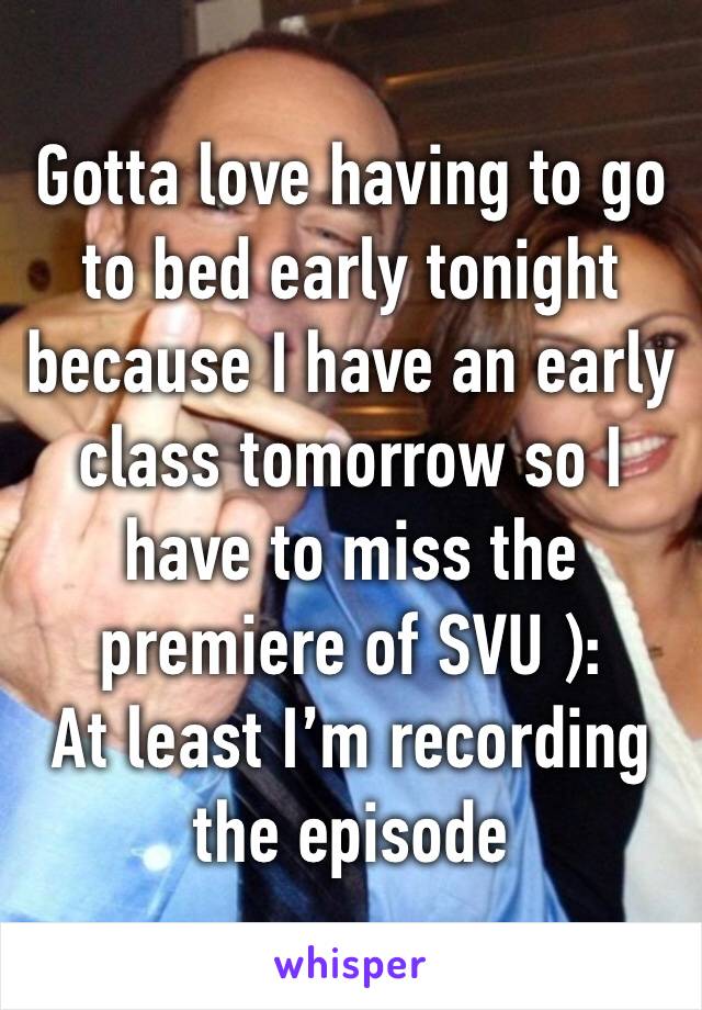 Gotta love having to go to bed early tonight because I have an early class tomorrow so I have to miss the premiere of SVU ):
At least I’m recording the episode 