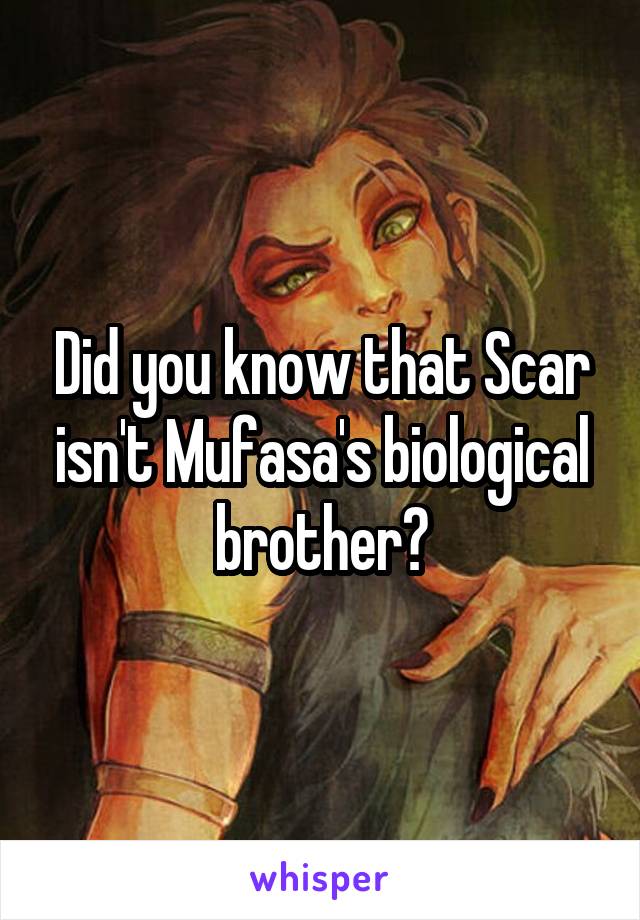 Did you know that Scar isn't Mufasa's biological brother?