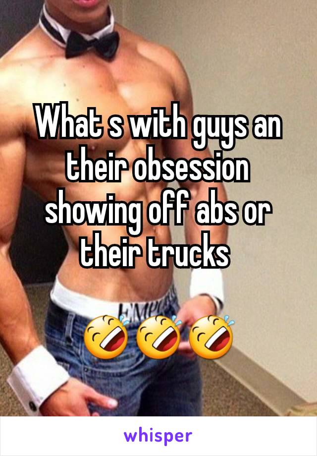 What s with guys an their obsession showing off abs or their trucks 

🤣🤣🤣