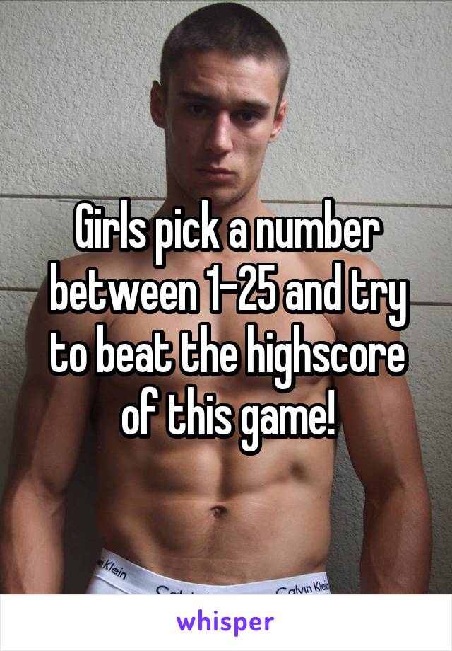 Girls pick a number between 1-25 and try to beat the highscore of this game!