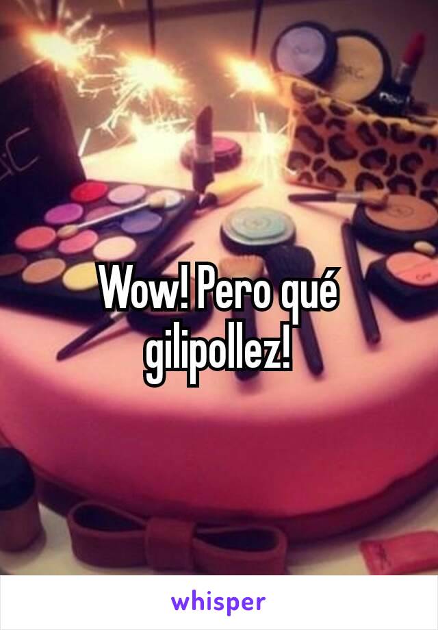 Wow! Pero qué gilipollez!