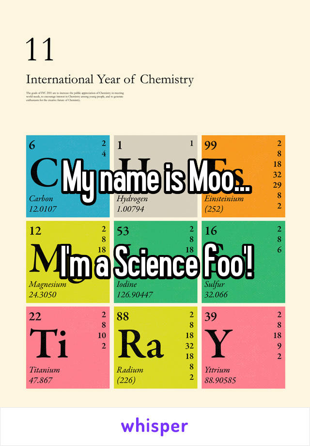 My name is Moo...

I'm a Science foo'!