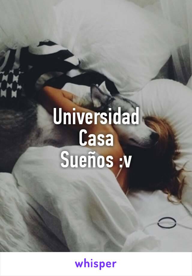 Universidad
Casa
Sueños :v